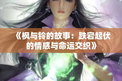 《楓與鈴的故事：跌宕起伏的情感與命運(yùn)交織》