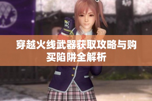 穿越火線武器獲取攻略與購買陷阱全解析