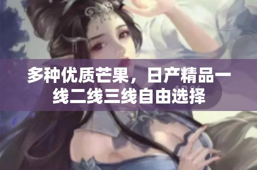 多種優(yōu)質(zhì)芒果，日產(chǎn)精品一線二線三線自由選擇