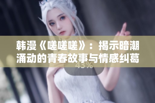 韓漫《嗟嗟嗟》：揭示暗潮涌動的青春故事與情感糾葛