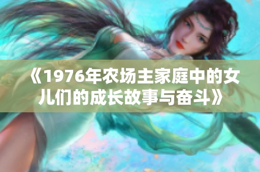 《1976年農(nóng)場主家庭中的女兒們的成長故事與奮斗》