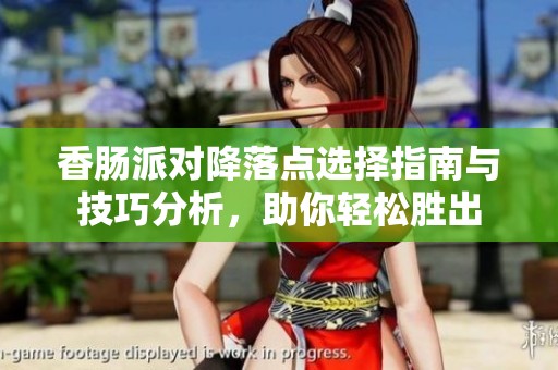 香腸派對(duì)降落點(diǎn)選擇指南與技巧分析，助你輕松勝出