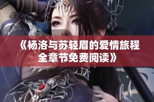 《楊洛與蘇輕眉的愛情旅程全章節(jié)免費(fèi)閱讀》