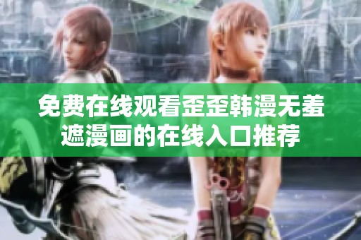 免費(fèi)在線觀看歪歪韓漫無羞遮漫畫的在線入口推薦