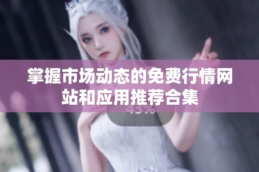 掌握市場動態(tài)的免費行情網(wǎng)站和應用推薦合集