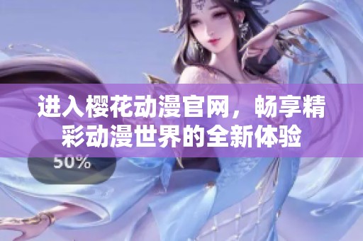 進(jìn)入櫻花動(dòng)漫官網(wǎng)，暢享精彩動(dòng)漫世界的全新體驗(yàn)