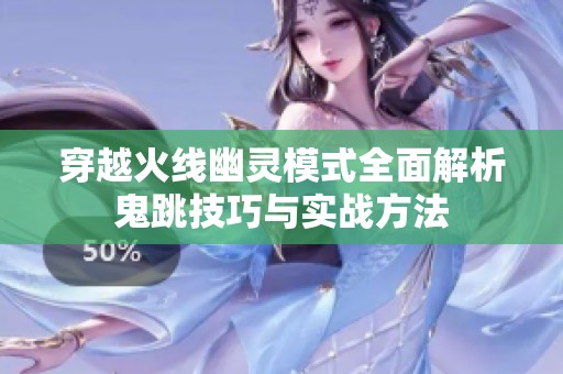 穿越火線幽靈模式全面解析鬼跳技巧與實戰(zhàn)方法