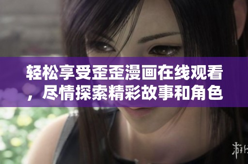 輕松享受歪歪漫畫在線觀看，盡情探索精彩故事和角色